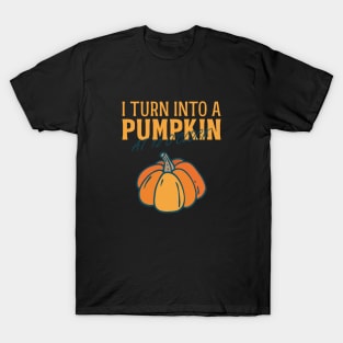 I turn into a pumpkin at 12 o'clock T-Shirt